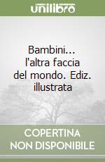 Bambini... l'altra faccia del mondo. Ediz. illustrata libro