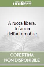 A ruota libera. Infanzia dell'automobile libro