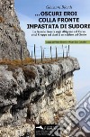 ... Oscuri eroi colla fronte impastata di sudore. La Grande Guerra sugli altipiani, sul Carso e sul Grappa nei diari di un soldato del Genio. Con Materiale cartografico libro