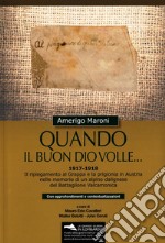 Quando il buon Dio volle... 1917-1918. Il ripiegamento al Grappa e la prigionia in Austria nelle memorie di un alpino dalignese del Battaglione Valcamonica. Con approfondimenti e contestualizzazioni. Con materiale cartografico