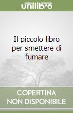 Il piccolo libro per smettere di fumare libro