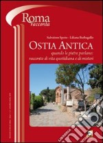 Ostia antica. Quando le pietre parlano. Racconti di vita quotidiana e di misteri libro