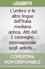 L'umbro e le altre lingue dell'Italia mediana antica. Atti del I convegno internazionale sugli antichi umbri (Gubbio, 20-22 settembre 2001) libro