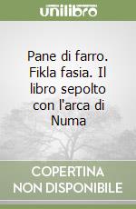 Pane di farro. Fikla fasia. Il libro sepolto con l'arca di Numa libro