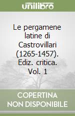 Le pergamene latine di Castrovillari (1265-1457). Ediz. critica. Vol. 1