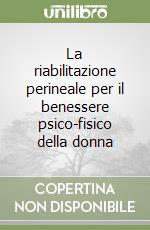 La riabilitazione perineale per il benessere psico-fisico della donna libro