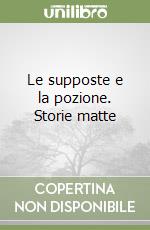 Le supposte e la pozione. Storie matte