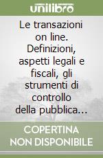 Le transazioni on line. Definizioni, aspetti legali e fiscali, gli strumenti di controllo della pubblica amministrazione libro