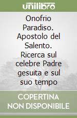 Onofrio Paradiso. Apostolo del Salento. Ricerca sul celebre Padre gesuita e sul suo tempo