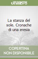 La stanza del sole. Cronache di una eresia libro