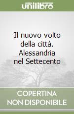 Il nuovo volto della città. Alessandria nel Settecento