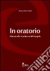 In oratorio. Educare alla vita buona del vangelo libro