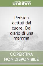 Pensieri dettati dal cuore. Dal diario di una mamma libro