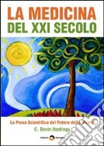 La medicina del XXI secolo. La prova scientifica del potere della mente