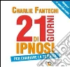 21 Giorni di ipnosi per cambiare la tua vita. Con 3 CD Audio formato MP3 libro di Fantechi Charlie J.