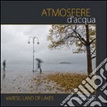 Atmosfere d'acqua. Varese land of lakes. Ediz. italiana e inglese libro