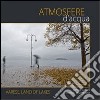 Atmosfere d'acqua. Varese land of lakes. Ediz. italiana e inglese libro