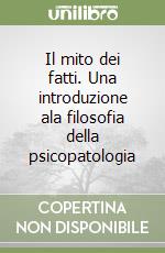 Il mito dei fatti. Una introduzione ala filosofia della psicopatologia