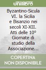 Byzantino-Sicula VI. la Sicilia e Bisanzio nei secoli XI-XII. Atti delle 10° Giornate di studio della Associazione Italiana di Studi Bizantini (Palermo, 2011)