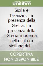 Sicilia e Bisanzio. La presenza della Grecia. La presenza della Grecia moderna nella cultura siciliana del XIX secolo libro