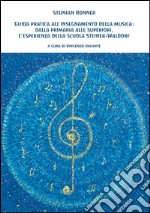 Guida pratica all'insegnamento della musica: dalla primaria alle superiori. L'esperienza della scuola Steiner-Waldorf libro