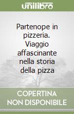 Partenope in pizzeria. Viaggio affascinante nella storia della pizza libro