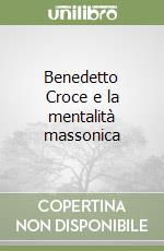 Benedetto Croce e la mentalità massonica libro