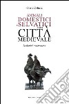 Animali domestici e selvatici in una città medievale. La Rimini malatestiana libro di Delucca Oreste