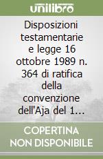 Disposizioni testamentarie e legge 16 ottobre 1989 n. 364 di ratifica della convenzione dell'Aja del 1 luglio 1985 sui «trusts» libro