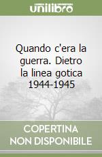 Quando c'era la guerra. Dietro la linea gotica 1944-1945 libro