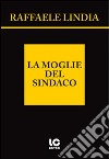 La moglie del sindaco libro di Lindia Raffaele