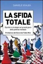 La sfida totale. Equilibri e strategie nel grande gioco delle potenze mondiali libro