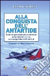 Alla conquista dell'Antartide. Dominio geostrategico e controllo delle risorse idriche ed energetiche del Polo Sud libro