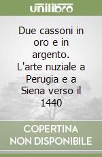 Due cassoni in oro e in argento. L'arte nuziale a Perugia e a Siena verso il 1440