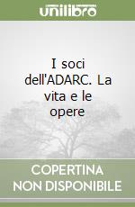 I soci dell'ADARC. La vita e le opere libro
