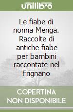 Le fiabe di nonna Menga. Raccolte di antiche fiabe per bambini raccontate nel Frignano libro