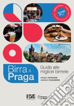 Birra a Praga. Guida alle migliori birrerie. Nuova ediz.