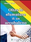 Oltre le sfumature di un arcobaleno libro