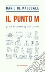 Il punto M. Le vie del marketing sono infinite libro