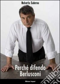 Perché difendo Berlusconi
