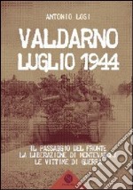 Valdarno luglio 1944. Il passaggio del fronte, la liberazione di Montevarchi, le vittime di guerra libro