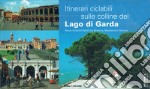 Itinerari ciclabili sulel colline del lago di Garda. Nove itinerari facili tra Brescia, Mantova e Verona libro