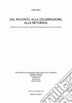 Dal ricordo, alla celebrazione, alla retorica. Censimento dei monumenti ai caduti della grande guerra in provincia di Brescia