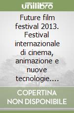 Future film festival 2013. Festival internazionale di cinema, animazione e nuove tecnologie. Ediz. multilingue libro