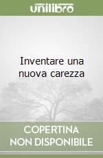 Inventare una nuova carezza libro