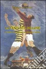 La testa nel pallone. Il calcio in Avigliano tra cronaca e storia libro