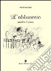 L'abbraccio. Raccolta di poesie libro di Pace Antonio