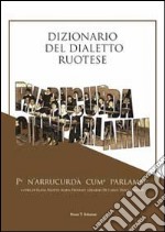 Dizionario del dialetto ruotese. Pe n'arrucurdà cume parlamme libro