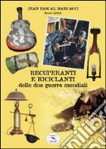 Recuperanti e riciclanti delle due guerre mondiali libro