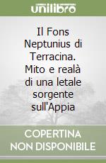 Il Fons Neptunius di Terracina. Mito e realà di una letale sorgente sull'Appia